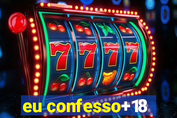eu confesso+18